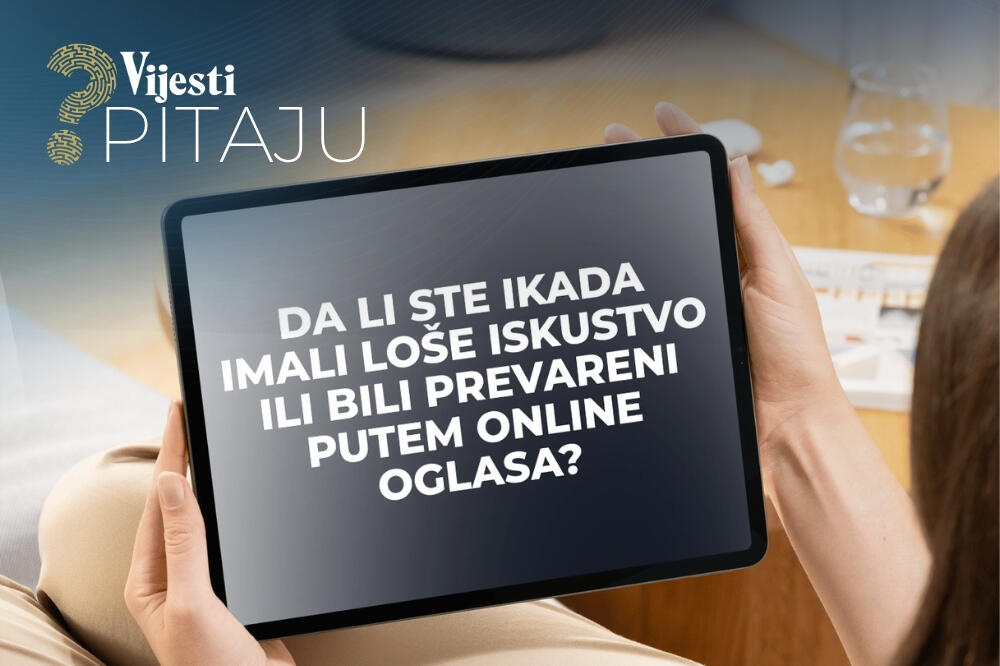 Vijesti pitaju: Da li ste ikad imali loše iskustvo ili bili prevareni putem online oglasa?